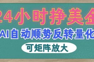 （19847期）AI自动顺势反转量化，24小时挣美金，每天见收益，可矩阵放大！