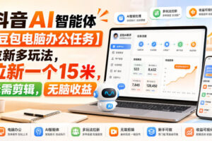 抖音AI智能体【豆包电脑办公任务】拉新多玩法，拉新一个15米，无需剪辑，无脑收益