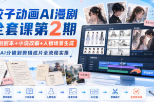 饺子动画AI漫剧全套课第2期：原创剧本+小说改编+人物场景生成，从AI分镜到剪辑成片全流程实操