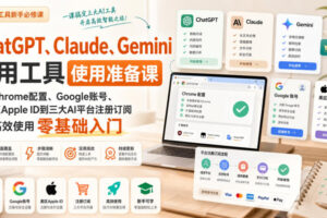 ChatGPT、Claude、Gemini常用工具使用准备课｜从Chrome配置、Google账号、美区Apple ID到三大AI平台注册订阅与高效使用零基础入门