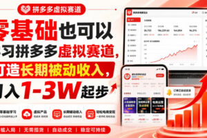 零基础也可以学习拼多多虚拟赛道，打造长期被动收入，月入1-3W起步