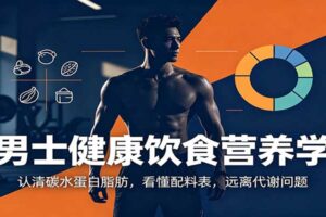 男士健康饮食营养学：认清碳水蛋白脂肪，看懂配料表，远离代谢问题