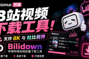 Github开源B站视频下载工具！支持8K与杜比视界的哔哩哔哩视频批量下载工具，简单易用Bilidown
