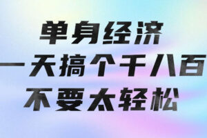 单身经济，拿出执行力一天搞个千八百不要太轻松，长久稳定，越深耕越吃香【揭秘】