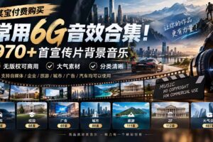 （20603期）某宝付费购买，常用6G音效合集！970+首宣传片背景音乐，无版权可商用大气素材，分类清晰