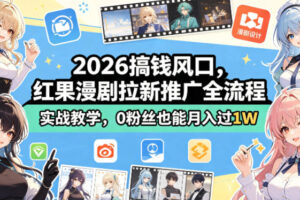 2026搞钱风口，红果漫剧拉新推广全流程实战教学，0粉丝也能月入过1W（更新0923）