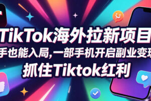 【无水印】Tc联盟TikTok海外拉新项目，新手也能入局，一部手机开启副业变现，抓住Tiktok红利（更新0927）