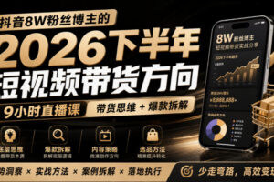 抖音8W粉丝博主莱恩带娃的2026下半年短视频带货方向，​9小时直播课，带货思维+爆款拆解