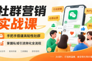 社群营销实战课，手把手搭建高粘性社群，掌握私域引流转化全流程
