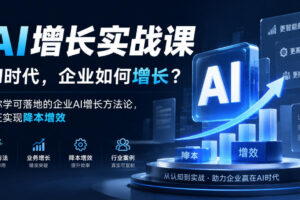 AI增长实战课，AI时代，企业如何增长？教你学可落地的企业AI增长方法论，真正实现降本增效