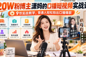 20W粉博主潇妈的口播短视频实战课，9节实战教学，普通人轻松拍出口播爆款