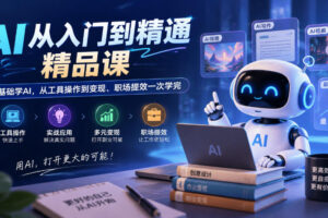 AI从入门到精通精品课，零基础学AI，从工具操作到变现、职场提效一次学完