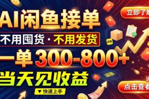 （20889期）AI闲鱼接单爆了！一部手机在家干，一单几百块，不用找客户
