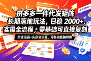 拼多多一件代发矩阵长期落地玩法,日稳入2k+,选品货源+实操全流程,零基础可直接复刻【拆解】