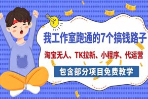 （20918期）我工作室跑通的7个搞钱路子，今天全盘托出，包含部分项目免费教学（淘宝、拉新、小程序、代运营）