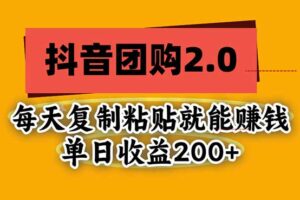 （20930期）抖音团购2.0玩法，每天复制粘贴日入200+，亲测项目