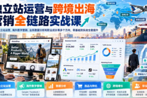 独立站运营与跨境出海营销全链路实战课,覆盖独立站运营、海外数字营销、业务数据分析和职业成长等多个方向,零基础到实战全面提升