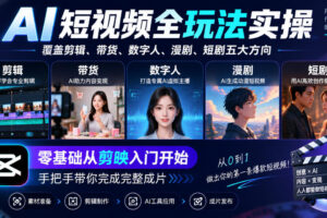 AI短视频全玩法实操,覆盖剪辑、带货、数字人、漫剧、短剧五大方向,零基础从剪映入门开始,手把手带你完成完整成片