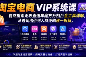 （20971期）2026淘宝电商终局之战VIP课-更新1015：自然搜索+直通车+无界+精准人群，系统掌握测款动销与全店推广布局方法