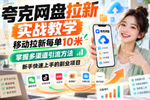 夸克网盘拉新实战教学，移动拉新每单10米，掌握多渠道引流方法，新手快速上手的副业项目（更新1017）