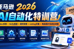 （21003期）亚马逊2026AI自动化-10月特训营：Codex安装+Skills搭建+侵权排查+Listing文案+商品图片生成全流程