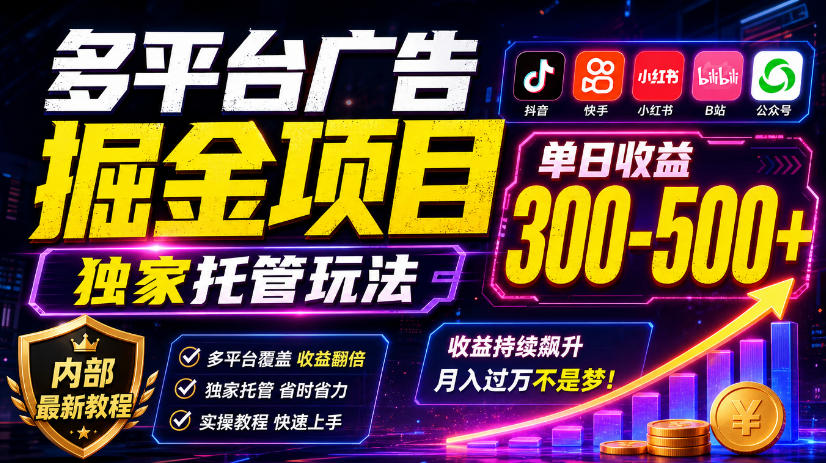 多平台广告掘金项目，独家托管玩法，一天300-500+，内部最新教程【揭秘】